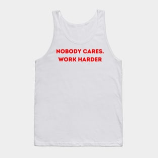 Nobody cares. Work Harder Tank Top